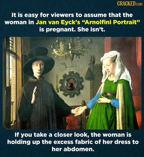 CRACKEDC COM It is easy for viewers to assume that the woman in Jan van Eyck's Arnolfini Portrait is pregnant. She isn't. ro271 If you take a closer