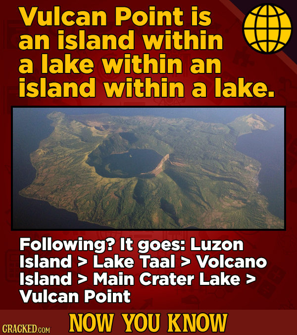 Vulcan Point is an island within a lake within an island within a lake. Following? It goes: Luzon Island > Lake Taal > Volcano Island > Main Crater La