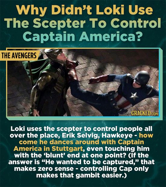 Why Didn't Loki Use The Scepter TO Control Captain America? THE AVENGERS CRACKED COM Loki uses the scepter to control people all over the place, Erik