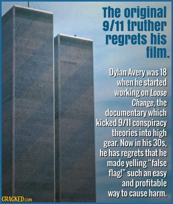 The original 9/11 truther regrets his film. - Dylan Avery was 18 when he started working on Loose Change, the documentary which kicked 9/11 conspiracy