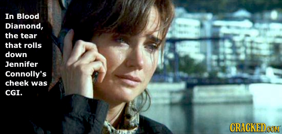 In Blood Diamond, the tear that rolls down Jennifer Connolly's cheek was CGI.