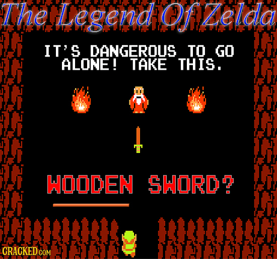 TheLegendOfzelda IT'S DANGEROUS TO GO ALONE! TAKE THIS. WOODEN SHORDO