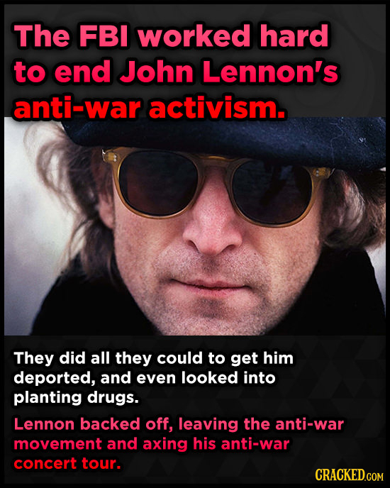 The FBI worked hard to end John Lennon's anti-war activism. They did all they could to get him deported, and even looked into planting drugs. Lennon b