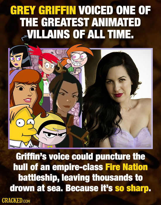 GREY GRIFFIN VOICED ONE OF THE GREATEST ANIMATED VILLAINS OF ALL TIME. Griffin's voice could puncture the hull of an empire-class Fire Nation battlesh