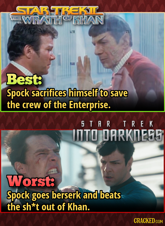 STAR TREKIL THG WRATH OF KHAN Best: Spock sacrifices himself to save the crew of the Enterprise. S TAR TREK INTO DARKNEDS Worst: Spock goes berserk an