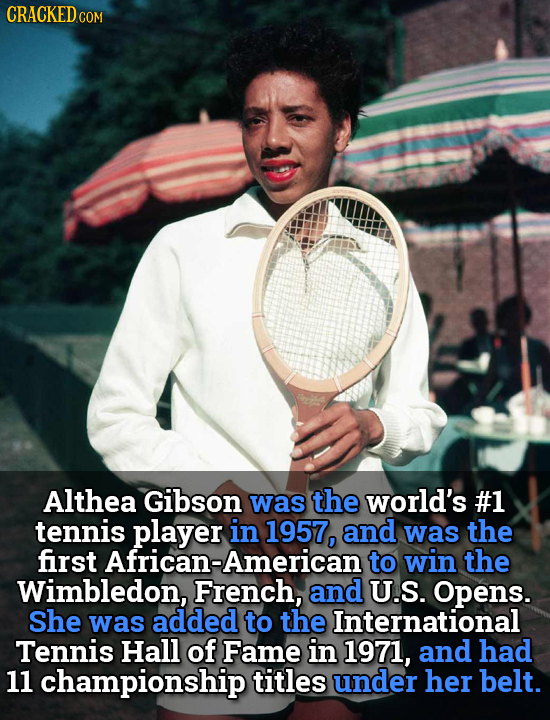 CRACKEDCO COM Althea Gibson was the world's #1 tennis player in 1957, and was the first to win the Wimbledon, French, and U.S. Opens. She was added to