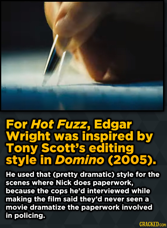 For Hot Fuzz, Edgar Wright was inspired by Tony Scott's editing style in Domino
