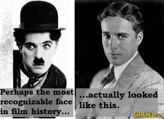 Perhaps the most ...actually looked recognizable face like this. in film history... CRACKEDcO