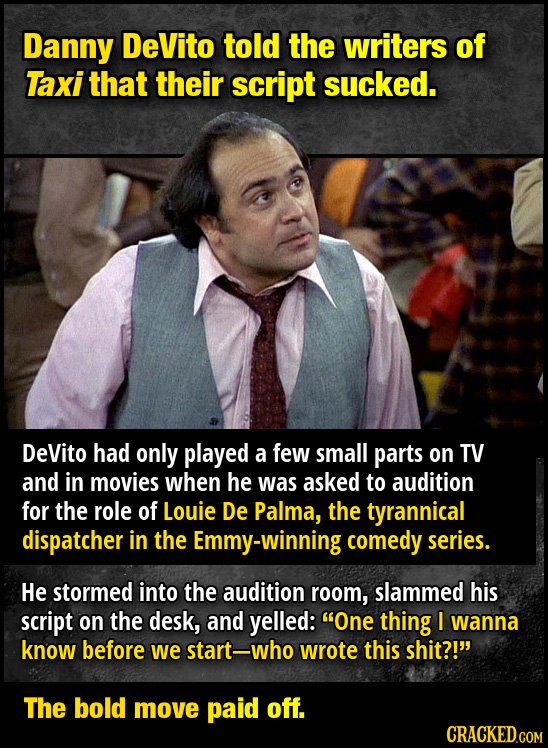 Danny DeVito told the writers of Taxi that their script sucked. DeVito had only played a few small parts on TV and in movies when he was asked to audi