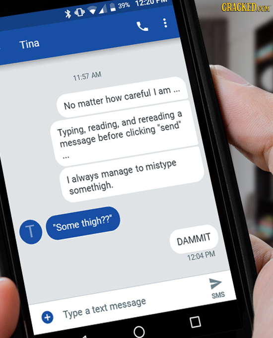 39% 12:20 CRACKED cO Tina 11:57 AM I am ... how careful No matter a and rereading send Typing, reading, before clicking message to mistype always ma