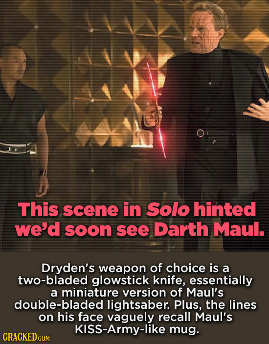 WI This scene in solo hinted we'd soon see Darth Maul. Dryden's weapon of choice is a two-bladed glowstick knife, essentially a miniature version of M