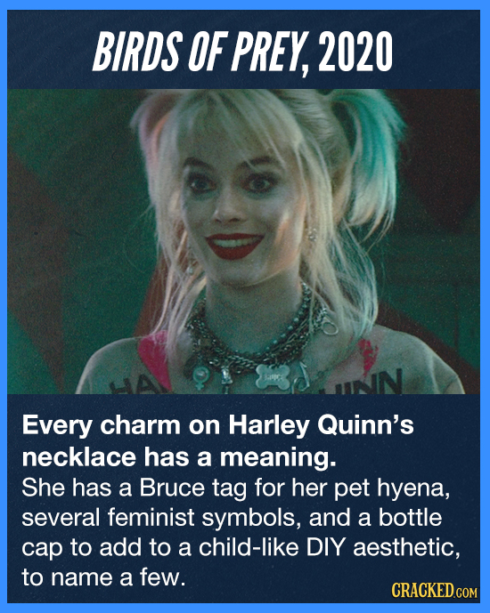 BIRDS OF PREY, 2020 Every charm on Harley Quinn's necklace has a meaning. She has a Bruce tag for her pet hyena, several feminist symbols, and a bottl