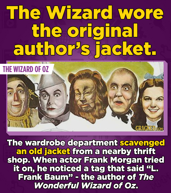 The Wizard wore the original author's jacket. THE WIZARD OF OZ The wardrobe department scavenged an old jacket from a nearby thrift shop. When actor F