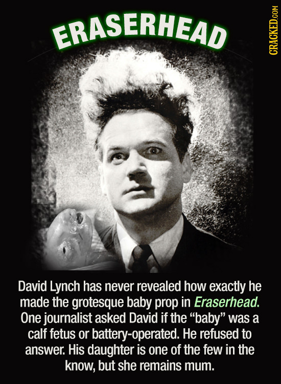 ERASERHEAD CRACKED.COM David Lynch has never revealed how exactly he made the grotesque baby prop in Eraserhead. One journalist asked David if the ba
