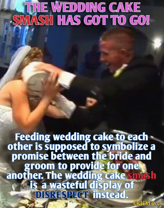THE WEDDING CAKE SMASH HAS GOT TO GO! Feeding wedding cake to each other is supposed to symbolize a promise between the bride and groom to provide for