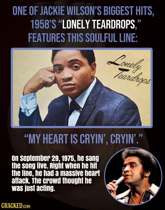 ONE OF JACKIE WILSON'S BIGGEST HITS, 1958'S LONELY TEARDROPS, FEATURES THIS SOULFUL LINE: Lonely Teardheps MY HEART IS CRYIN', CRYIN'. on septembe