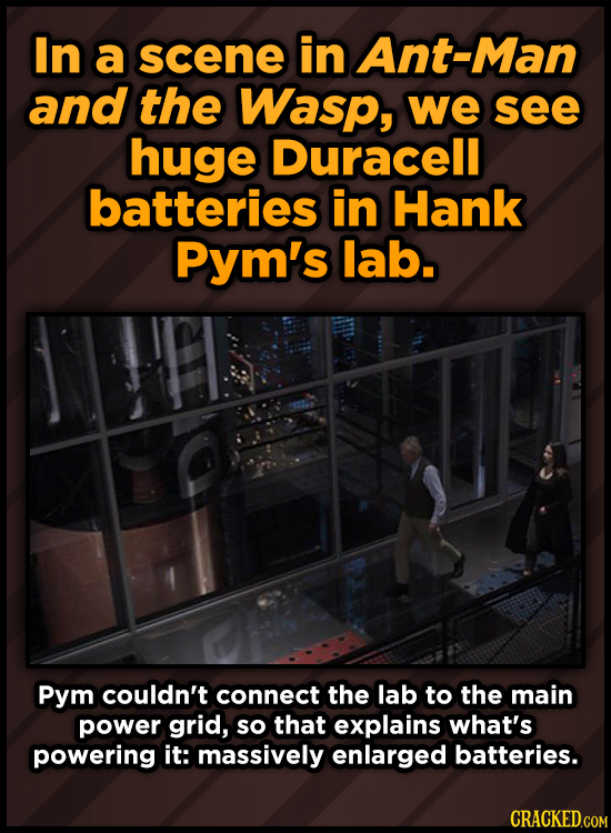 In a scene in Ant-Man and the Wasp, we see huge Duracell batteries in Hank Pym's lab. Pym couldn't connect the lab to the main power grid, so that exp