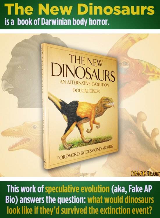 The New Dinosaurs is a book of Darwinian body horror. THE NEW DINOSAURS AN ALTERNATIVE EVOLUTION DOUGAL DIXON MORRIS BY DESMOND FOREWORD CRACKEDCON Th