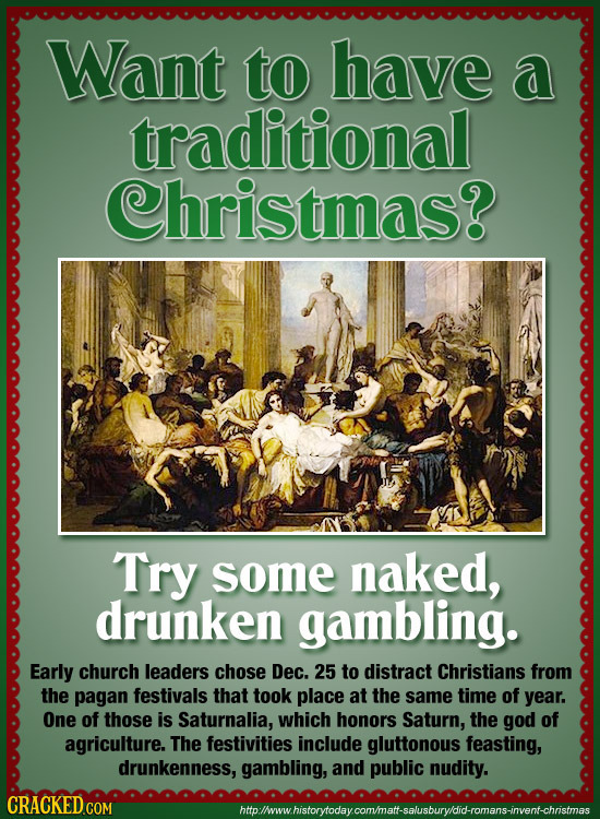 Want to have a traditional Christmas? Try some naked, drunken gambling. Early church leaders chose Dec. 25 to distract Christians from the pagan festi