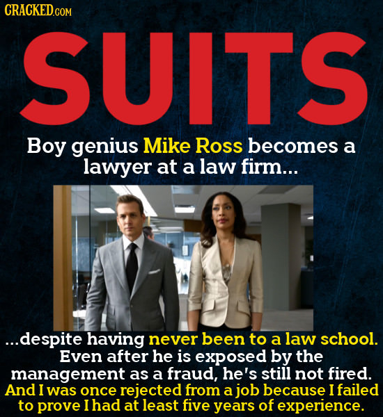 CRACKEDo SUITS Boy genius Mike Ross becomes a lawyer at a law firm... ...despite having never been to a law school. Even after he is exposed by the ma