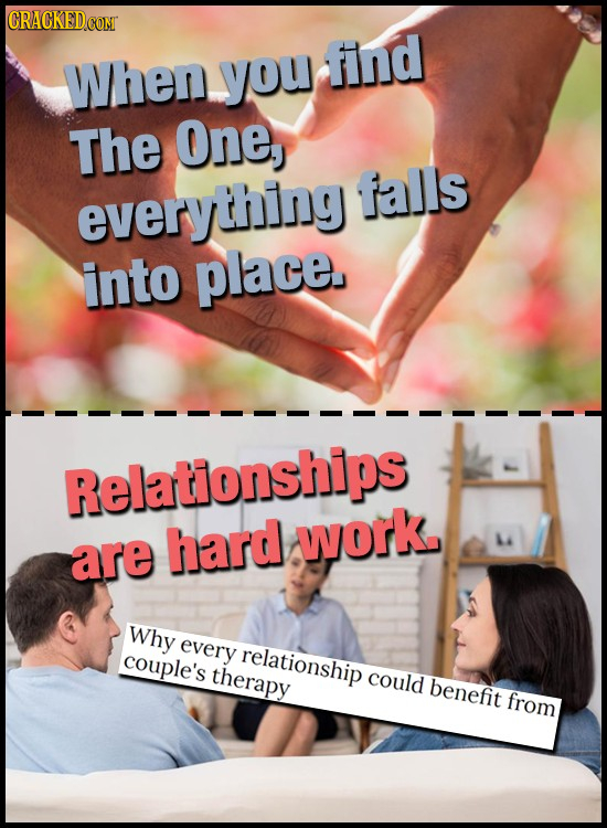 you find When The One, everything falls into place. Relationships hard work. are Why every couple's relationship therapy could benefit from