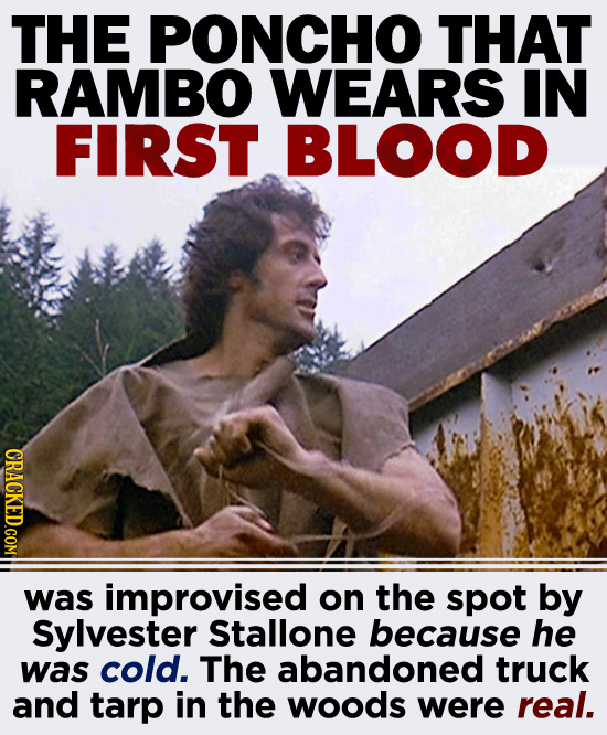 THE PONCHO THAT RAMBO WEARS IN FIRST BLOOD CRACKED.COM was improvised on the spot by Sylvester Stallone because he was cold. The abandoned truck and t