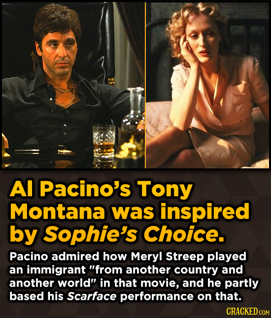 Al Pacino's Tony Montana was inspired by Sophie's Choice. Pacino admired how