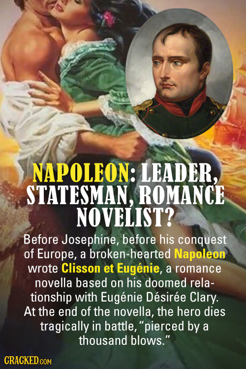 NAPOLEON: LEADER, STATESMAN, ROMANCE NOVELIST? Before Josephine, before his conquest of Europe, a broken-hearted Napoleon wrote Clisson et Eugenie, a