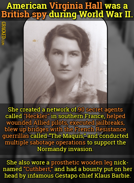 American Virginia Hall was a British spy during World War II. CRACKED COM She created a network of 90 secret agents called Heckler in southern Franc