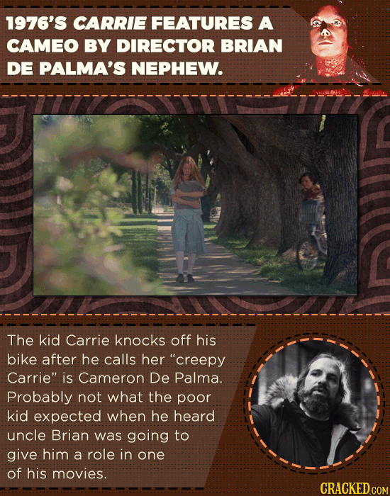 1976’s Carrie features a cameo by director Brian De Palma’s nephew. The kid Carrie knocks off his bike after he calls her “creepy Carrie” is Cameron