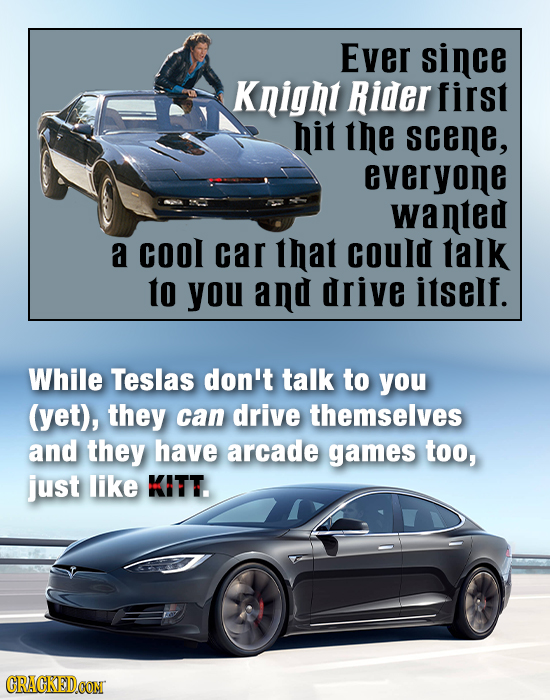 Ever since Knight Rider first hit the scene, everyone wanted a cool car that could talk to you and drive itself. While Teslas don't talk to you (yet),