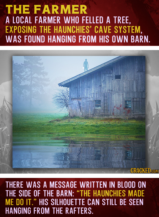 THE FARMER A LOCAL FARMER WHO FELLED A TREE, EXPOSING THE HAUNCHIES' CAVE SYSTEM, WAS FOUND HANGING FROM HIS OWN BARN. CRACKEDCO THERE WAS A MESSAGE W