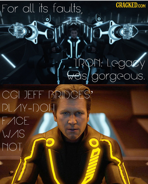 For all its faults, CRACKED.COM ]'C Legoty TRON: res gorgeous. CGI JEFF BRIDGES' PLAY-DOH FACE wS NOT 