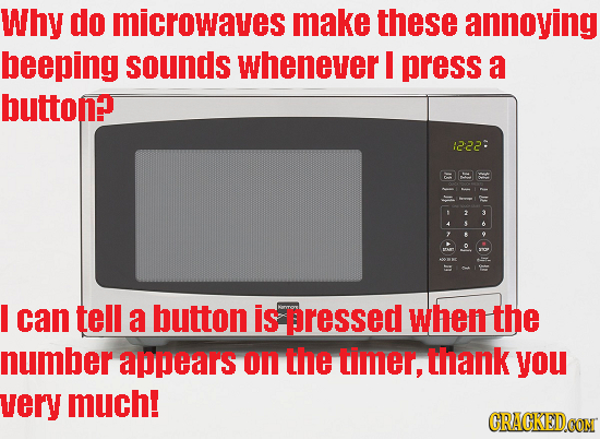 Why do microwaves make these annoying beeping sounds whenever press a button? 12:22: 3 s A I can tell a button is pressed when the number appears on t