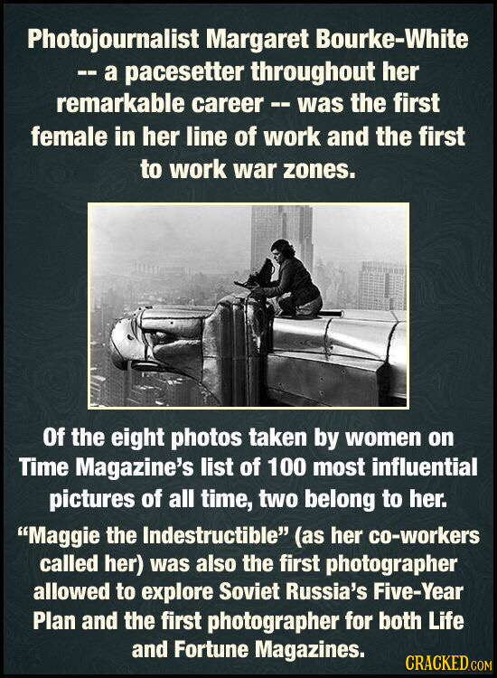 Photojournalist Margaret Bourke-White --a pacesetter throughout her remarkable career -- was the first female in her line of work and the first to wor