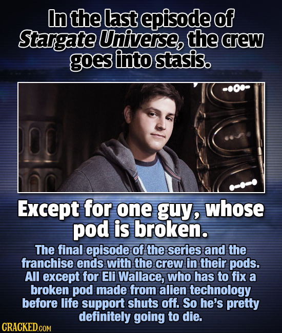 In the last episode Of Stargate Universe, the crew goes into stasis. Except for one guy, whose pod is broken. The final episode of the series and the