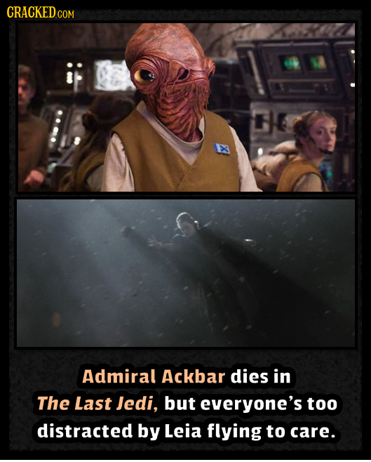 CRACKEDc COM Admiral Ackbar dies in The Last Jedi, but everyone's too distracted by Leia flying to care.