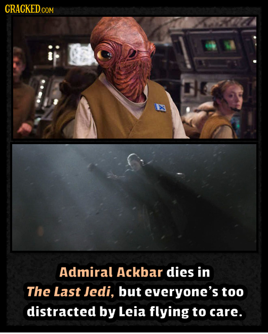 CRACKEDc COM Admiral Ackbar dies in The Last Jedi, but everyone's too distracted by Leia flying to care. 