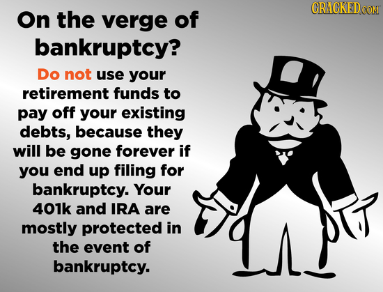 CRACKEDCO On the verge of CON bankruptcy? Do not use your retirement funds to pay off your existing debts, because they will be gone forever if you en