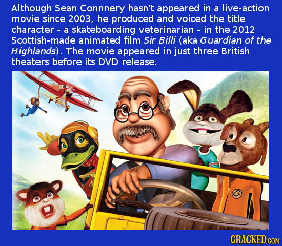 Although Sean Connnery hasn't appeared in a live-action movie since 2003. he produced and voiced the title character - a skateboarding veterinarian - 