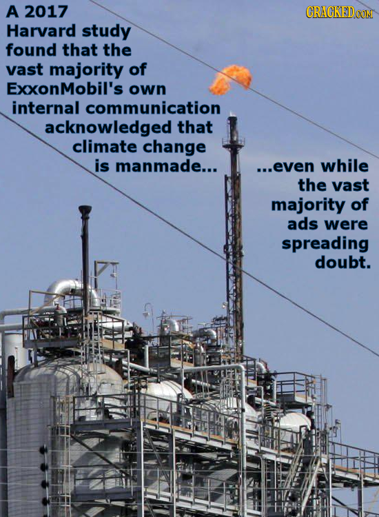 A 2017 CRACKEDOO Harvard study found that the vast majority of ExxonMobil's own internal communication acknowledged that climate change is manmade...