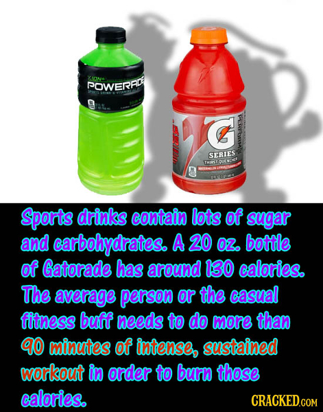 ON POWERDE his G SERIES fThargt OENOSR OREOMA Sports drinks contain lots of sugar and carbohydrates. A 20 0z. bottle of Gatorade has around 130 calori