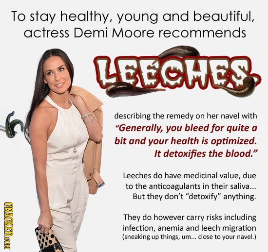 To stay healthy, young and beautiful, actress Demi Moore recommends LEECHES describing the remedy on her navel with Generally, you bleed for quite a