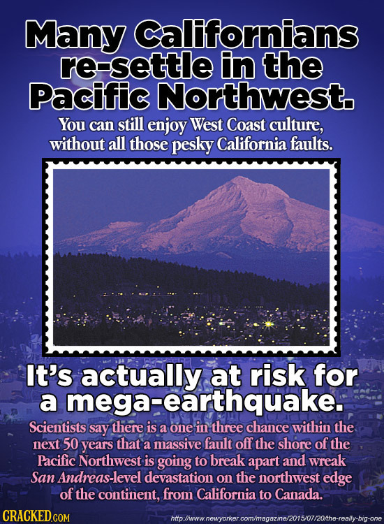 Many Californians re-settle in the Pacific Northwest. You can still enjoy West Coast culture, without all those pesky California faults. It's at risk