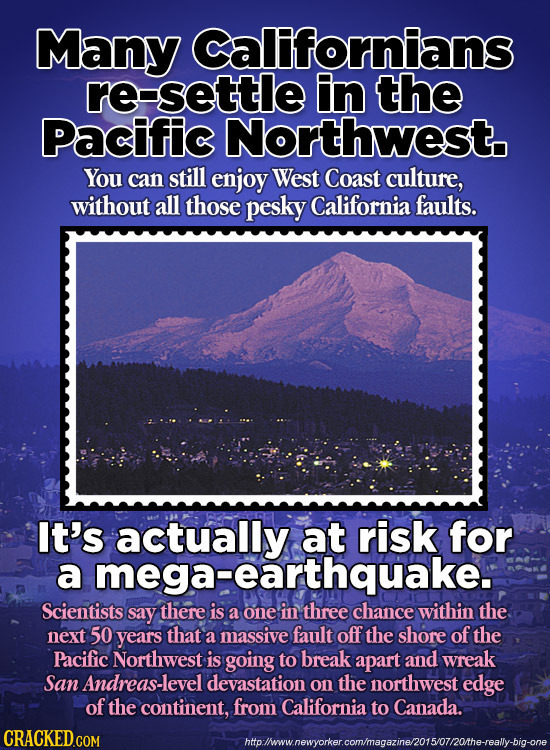 Many Californians re-settle in the Pacific Northwest. You can still enjoy West Coast culture, without all those pesky California faults. It's at risk 