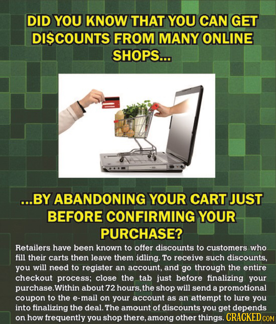 DID YOU KNOW THAT YOU CAN GET DISCOUNTS FROM MANY ONLINE SHOPS... ...BY ABANDONING YOUR CART JUST BEFORE CONFIRMING YOUR PURCHASE? Retailers have been