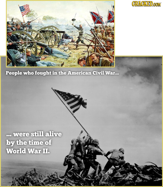CRACKEDOON People who fought in the American Civil War... ... were still alive by the time of World War II.