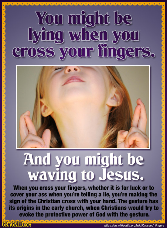 You might be lying when you cross your fingers. And you might be waving to Jesus. When you cross your fingers, whether it is for luck or to cover your