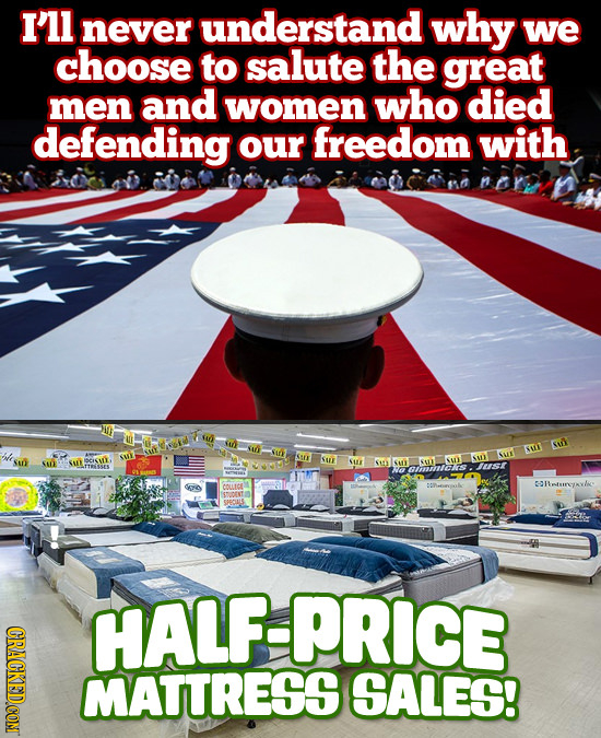 I'll never understand why we choose to salute the great men and women who died defending our freedom with 1n O in io sL str si SU SI sin crs SU SU SIN