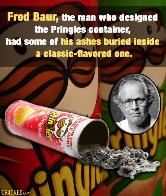 Fred Baur, the man who designed the Pringles container, had some of his ashes buried inside a classic-flavored one. Original Prin OBiLE WIN'TER les GA
